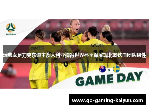 瑞典女足力克东道主澳大利亚摘得世界杯季军展现北欧铁血团队韧性