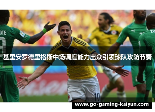 基里安罗德里格斯中场调度能力出众引领球队攻防节奏
