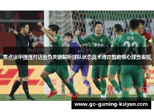 焦点法甲强强对话胜负关键解析球队状态战术博弈前瞻核心球员表现 焦点法甲强强对话胜负关键解析球队状态战术博弈前瞻核心球员表现